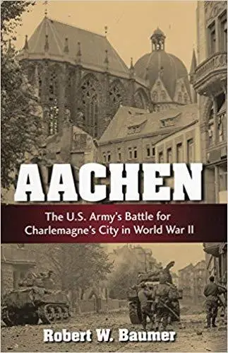Aachen: The U.S. Army's Battle for Charlemagne's City in World War II