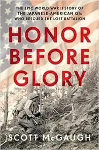 Honor Before Glory: The Epic World War II Story of the Japanese American GIs Who Rescued the Lost Battalion