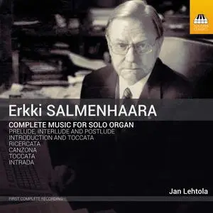 Jan Lehtola - Erkki Salmenhaara: Complete Music for Solo Organ (2020)