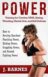 Power Training: For Combat, MMA, Boxing, Wrestling, Martial Arts