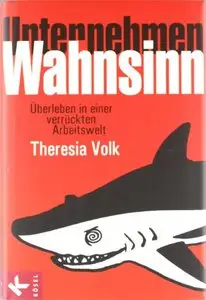 Unternehmen Wahnsinn: Überleben in einer verrückten Arbeitswelt