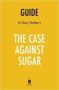 Guide to Gary Taubes's The Case Against Sugar by Instaread