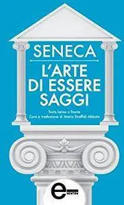 Lucio Anneo Seneca - L’arte di essere saggi