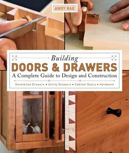 Building Doors and Drawers: A Complete Guide to Design and Construction by Andy Rae