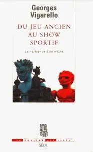 Georges Vigarello, "Du jeu ancien au show sportif : La naissance d’un mythe"