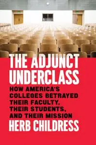 The Adjunct Underclass: How America's Colleges Betrayed Their Faculty, Their Students, and Their Mission