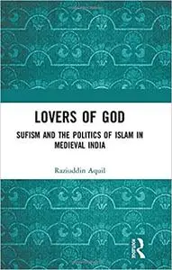 Lovers of God: Sufism and the Politics of Islam in Medieval India