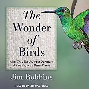 The Wonder of Birds: What They Tell Us About Ourselves, the World, and a Better Future [Audiobook]