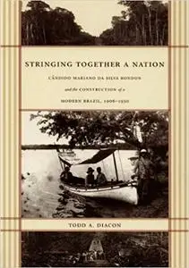 Stringing Together a Nation: Cândido Mariano da Silva Rondon and the Construction of a Modern Brazil, 1906–1930 (Repost)