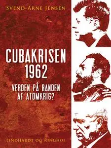 «Cubakrisen 1962, Verden på randen af atomkrig?» by Svend-Arne Jensen