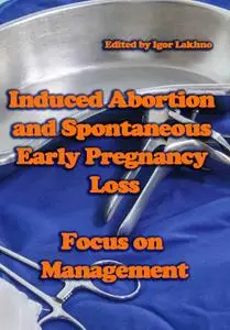 "Induced Abortion and Spontaneous Early Pregnancy Loss: Focus on Management" ed. by Igor Lakhno