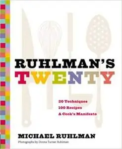 Ruhlman's Twenty: 20 Techniques 100 Recipes A Cook's Manifesto