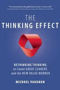 The Thinking Effect: Rethinking Thinking to Create Great Leaders and the New Value Worker