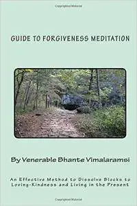 Guide to Forgiveness Meditation: An Effective Method to Dissolve the Blocks to Loving-Kindness, and Living Life Fully