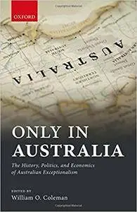 Only in Australia: The History, Politics, and Economics of Australian Exceptionalism (repost)
