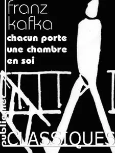 Franz Kafka, "Chacun porte une chambre en soi"