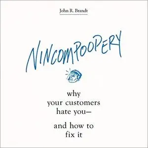 Nincompoopery: Why Your Customers Hate You - and How to Fix It [Audiobook]