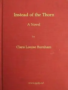 «Instead of the Thorn» by Clara Louise Burnham