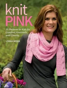 Knit Pink: 25 Patterns to Knit for Comfort, Gratitude, and Charity