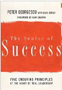  The Source of Success: Five Enduring Principles at the Heart of Real Leadership