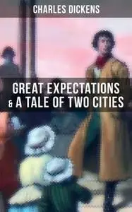 «Charles Dickens: Great Expectations & A Tale of Two Cities» by Charles Dickens