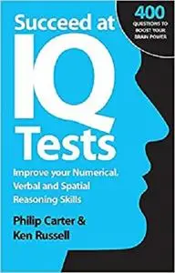 Succeed at IQ Tests: Improve Your Numerical, Verbal and Spatial Reasoning Skills