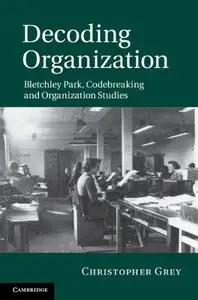 Decoding Organization: Bletchley Park, Codebreaking and Organization Studies (repost)