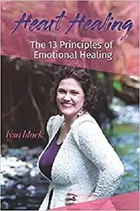 Heart Healing: 13 Principles of Emotional Self Healing