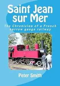 Saint Jean sur Mer: The chronicles of a French narrow gauge railway.