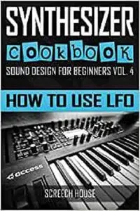 SYNTHESIZER COOKBOOK: How to Use LFO (Sound Design for Beginners)