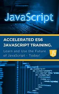 Accelerated ES6 JavaScript Training: Learn and Use the Future of JavaScript - Today!