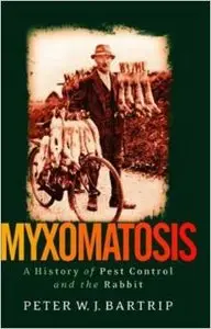 Myxomatosis: A History of Pest Control and the Rabbit by Peter W.J. Bartrip