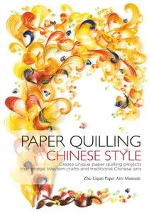 Paper Quilling Chinese Style: Create Unique Paper Quilling Projects that Bridge Western Crafts and Traditional Chinese Arts