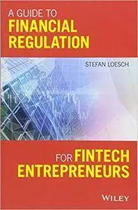 A Guide to Financial Regulation for Fintech Entrepreneurs