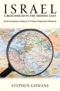 Israel, a Beachhead in the Middle East: From European Colony to US Power Projection Platform