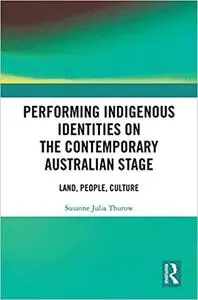 Performing Indigenous Identities on the Contemporary Australian Stage: Land, People, Culture