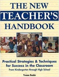 The New Teacher's Handbook: Practical Strategies & Techniques for Success in the Classroom from Kindergarten Through Hig