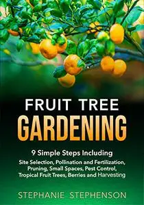 Fruit Tree Gardening: 9 SIMPLE STEPS INCLUDING SITE SELECTION