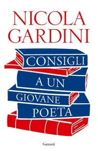 Nicola Gardini - Consigli a un giovane poeta