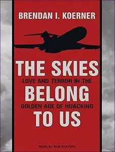 The Skies Belong to Us: Love and Terror in the Golden Age of Hijacking [Audiobook]