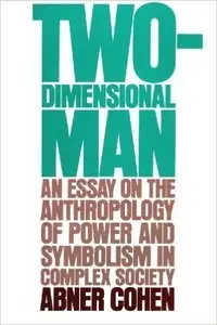 Two-Dimensional Man: An Essay on the Anthropology of Power and Symbolism in Complex Society (Repost)
