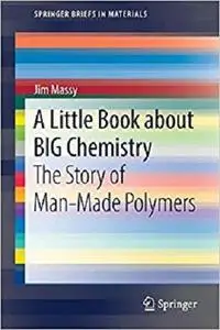A Little Book about BIG Chemistry: The Story of Man-Made Polymers (Briefs in Materials) [Repost]
