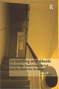 Co-habiting with Ghosts: Knowledge, Experience, Belief and the Domestic Uncanny