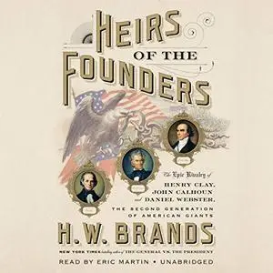 Heirs of the Founders: The Epic Rivalry of Henry Clay, John Calhoun and Daniel Webster, the Second Generation... [Audiobook]
