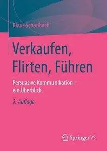 Verkaufen, Flirten, Führen: Persuasive Kommunikation - ein Überblick, 3. Auflage (repost)