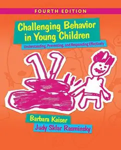 Challenging Behavior in Young Children: Understanding, Preventing and Responding Effectively