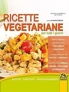 Ricette vegetariane per tutti i giorni: Con curiosità e approfondimenti (Italian Edition)