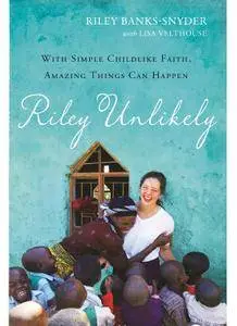 Riley Unlikely: With Simple Childlike Faith, Amazing Things Can Happen