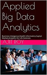 Applied Big Data Analytics: Business Inteigence, Health Informatics,Capital Market, Analytics for Life Sciences
