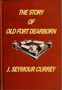 «The Story of Old Fort Dearborn» by J. Seymour Currey